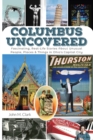 Columbus Uncovered : Fascinating, Real-Life Stories About Unusual People, Places & Things in Ohio's Capital City - eBook
