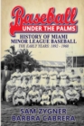 Baseball Under the Palms : The History of Miami Minor League Baseball - The Early Years 1892 - 1960 - Book