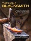 The Home Blacksmith : Tools, Techniques, and 40 Practical Projects for the Blacksmith Hobbyist - eBook