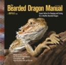 The Bearded Dragon Manual : Expert Advice for Keeping and Caring For a Healthy Bearded Dragon - Book