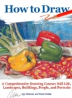 How to Draw : A Comprehensive Drawing Course: Still Life, Landscapes, Buildings, People, and Portraits - Book