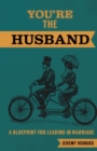 You're the Husband : A Blueprint for Leading in Marriage - Book