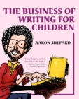 The Business of Writing for Children : An Author's Inside Tips on Writing Children's Books and Publishing Them, or How to Write, Publish, and Promote a Book for Kids - Book