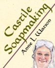 Castile Soapmaking : The Smart Guide to Making Castile Soap, or How to Make Bar Soaps From Olive Oil With Less Trouble and Better Results - Book
