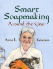 Smart Soapmaking Around the Year : An Almanac of Projects, Experiments, and Investigations for Advanced Soap Making - Book