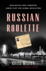 Russian Roulette : How British Spies Thwarted Lenin's Plot for Global Revolution - eBook