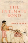 The Intimate Bond : How Animals Shaped Human History - Book