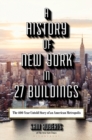A History of New York in 27 Buildings : The 400-Year Untold Story of an American Metropolis - Book