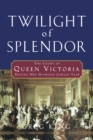 Twilight of Splendor : The Court of Queen Victoria During Her Diamond Jubilee Year - eBook