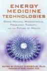 Energy Medicine Technologies : Ozone Healing, Microcrystals, Frequency Therapy, and the Future of Health - Book
