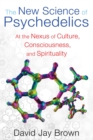 The New Science of Psychedelics : At the Nexus of Culture, Consciousness, and Spirituality - eBook