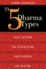 Five Dharma Types : Vedic Wisdom for Discovering Your Purpose and Destiny - Book