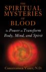 The Spiritual Mysteries of Blood : Its Power to Transform Body, Mind, and Spirit - Book