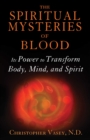 The Spiritual Mysteries of Blood : Its Power to Transform Body, Mind, and Spirit - eBook