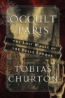 Occult Paris : The Lost Magic of the Belle Epoque - eBook