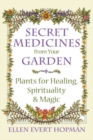 Secret Medicines from Your Garden : Plants for Healing, Spirituality, and Magic - Book