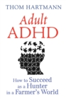 Adult ADHD : How to Succeed as a Hunter in a Farmer's World - eBook