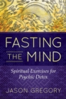 Fasting the Mind : Spiritual Exercises for Psychic Detox - eBook