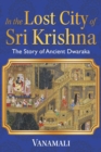 In the Lost City of Sri Krishna : The Story of Ancient Dwaraka - eBook