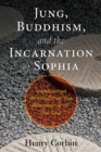 Jung, Buddhism, and the Incarnation of Sophia : Unpublished Writings from the Philosopher of the Soul - eBook