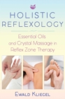 Holistic Reflexology : Essential Oils and Crystal Massage in Reflex Zone Therapy - Book