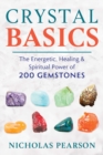 Crystal Basics : The Energetic, Healing, and Spiritual Power of 200 Gemstones - Book