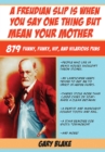 A Freudian Slip Is When You Say One Thing but Mean Your Mother : 879 Funny Funky Hip and Hilarious Puns - eBook