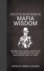 The Little Black Book of Mafia Wisdom : Secrets, Lies, Tricks, and Tactics of the Organization That Was Once Bigger Than U.S. Steel - eBook