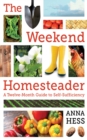 The Weekend Homesteader : A Twelve-Month Guide to Self-Sufficiency - eBook