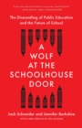 A Wolf at the Schoolhouse Door : The Dismantling of Public Education and the Future of School - Book