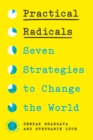 Practical Radicals : Seven Strategies to Change the World - Book