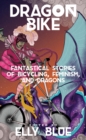 Dragon Bike : Fantastical Stories of Bicycling, Feminism & Dragons - Book