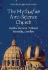 The Myth of an Anti-Science Church : Galileo, Darwin, Teilhard, Hawking, Dawkins - Book