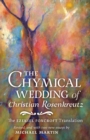 The Chymical Wedding of Christian Rosenkreutz : The Ezekiel Foxcroft translation revised, and with two new essays by Michael Martin - Book