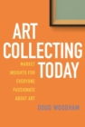 Art Collecting Today : Market Insights for Everyone Passionate about Art - Book