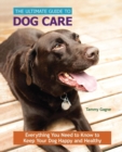 The Ultimate Guide to Dog Care : Everything You Need to Know to Keep Your Dog Happy and Healthy - Book