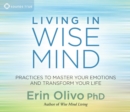 Living in Wise Mind : Practices to Master Your Emotions and Transform Your Life - Book