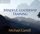 Mindful Leadership Training : The Art of Inspiring the Best in Others by Leading from the Inside Out - Book
