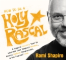 How to be a Holy Rascal : A Magical Mystery Tour to Liberate Your Deepest Wisdom, Access Radical Compassion, and Set Yourself Free - Book