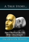 A True Story... How I Survived My Life with a Psychopath - eBook
