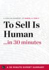 To Sell Is Human in 30 Minutes : The Expert Guide to Daniel H. Pink's Critically Acclaimed Book - eBook