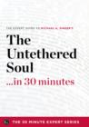 The Untethered Soul ...in 30 Minutes - The Expert Guide to Michael A. Singer's Critically Acclaimed Book - eBook