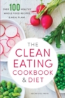 The Clean Eating Cookbook & Diet : Over 100 healthy, whole food recipes & meal plans - Book