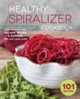 The Healthy Spiralizer Cookbook : Flavorful and Filling Salads, Soups, Suppers, and More for Low-Carb Living - eBook