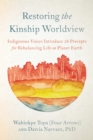 Restoring the Kinship Worldview : Indigenous Quotes and Reflections for Healing Our World - Book