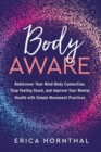 Body Aware : Rediscover Your Mind-Body Connection, Stop Feeling Stuck, and Improve Your Mental Health with Simple Movement Practices - Book