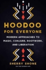 Hoodoo for Everyone : Modern Approaches to Magic, Conjure, Rootwork, and Liberation - Book