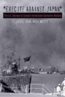 Execute Against Japan : The U.S. Decision to Conduct Unrestricted Submarine Warfare - Book