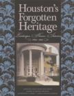 Houston's Forgotten Heritage : Landscape, Houses, Interiors, 1824-1914 - Book