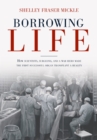 Borrowing Life : The Intimate Story of the Scientists and Surgeons Who Turned the Horrors of War into the Gift of the First Successful Organ Transplant - Book